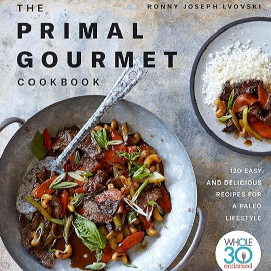 The Primal Gourmet Cookbook by Ronny Joseph Lvovski